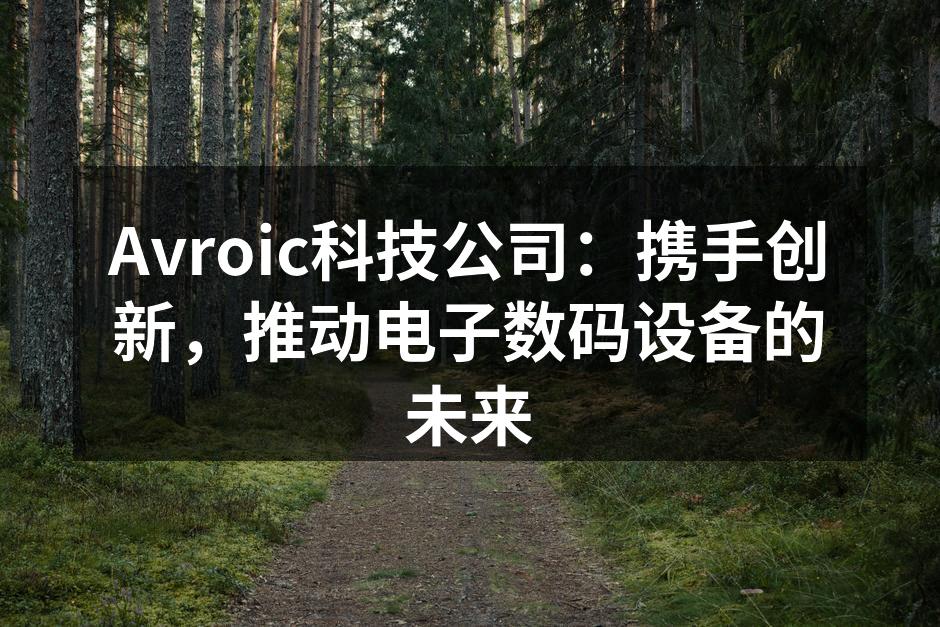 Avroic科技公司：携手创新，推动电子数码设备的未来