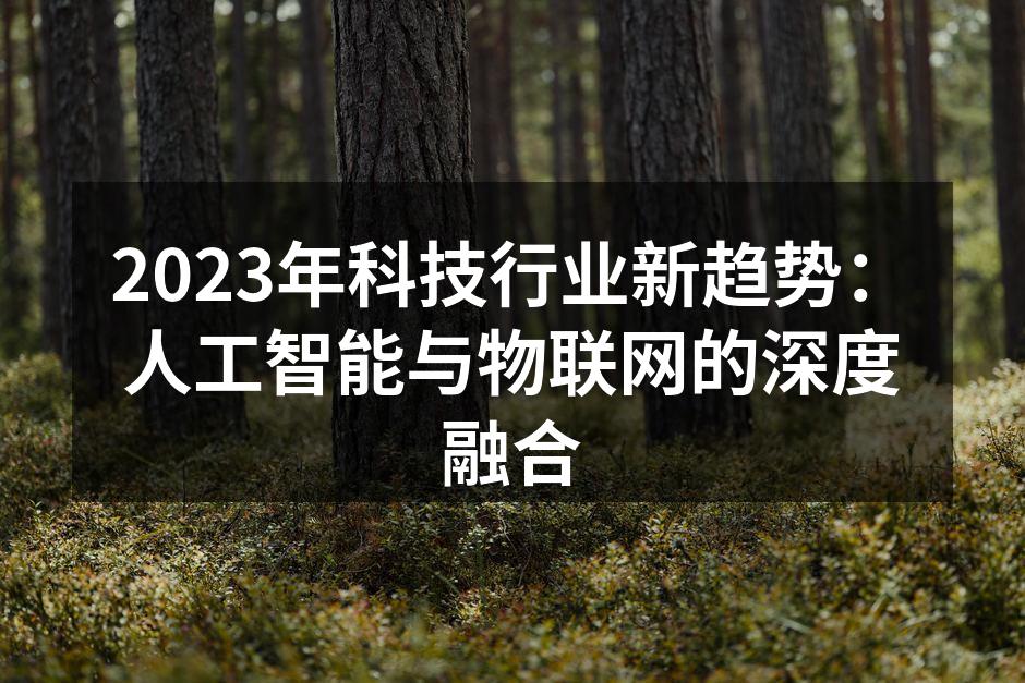 2023年科技行业新趋势：人工智能与物联网的深度融合