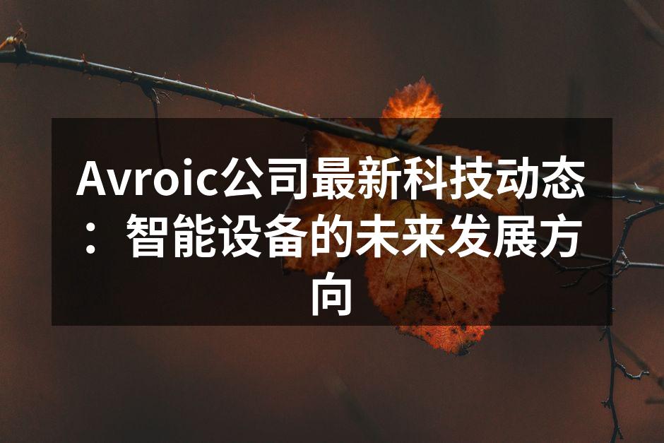 Avroic公司最新科技动态：智能设备的未来发展方向
