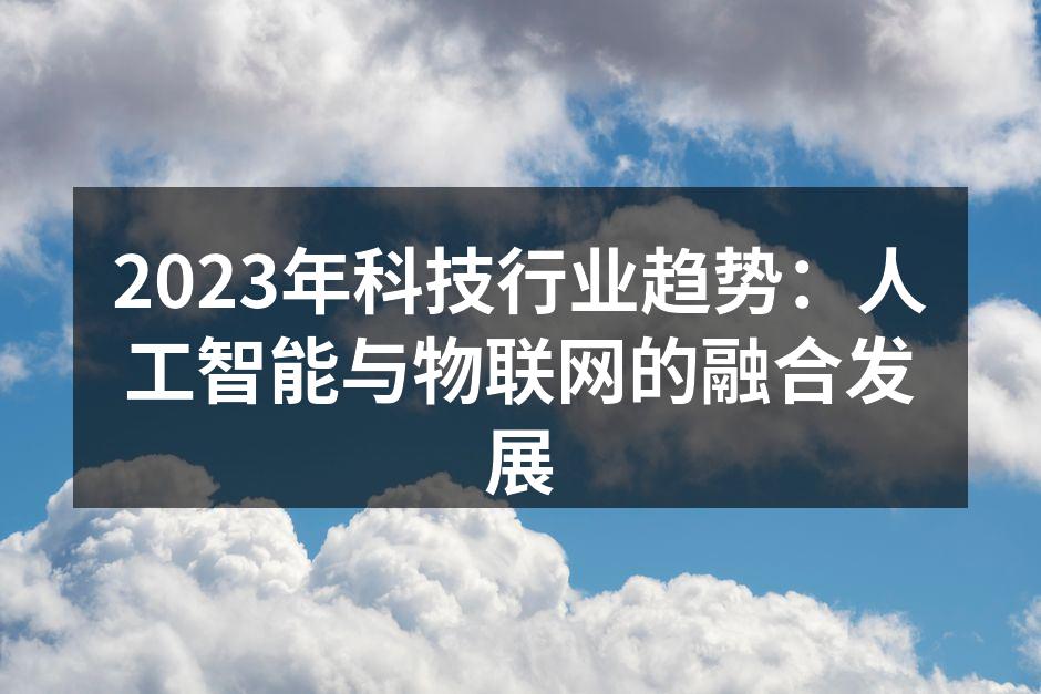 2023年科技行业趋势：人工智能与物联网的融合发展