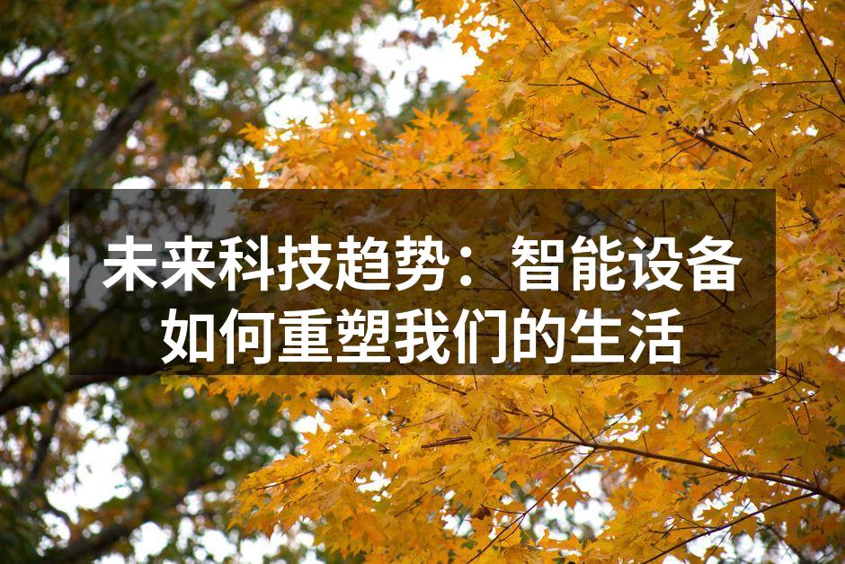 未来科技趋势：智能设备如何重塑我们的生活